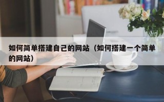 石家庄如何简单搭建自己的网站（如何搭建一个简单的网站）