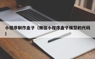 石家庄小程序制作盒子（微信小程序盒子模型的代码）