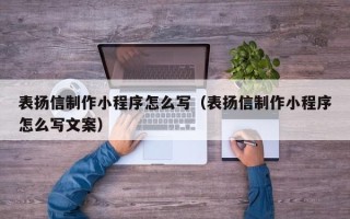 石家庄表扬信制作小程序怎么写（表扬信制作小程序怎么写文案）