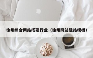 石家庄徐州综合网站搭建行业（徐州网站建站模板）