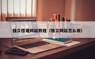 石家庄独立搭建网站教程（独立网站怎么做）